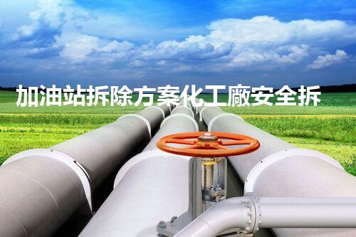 加油站拆除方案化工廠安全拆除技術(shù)探析：關(guān)鍵步驟與實(shí)操經(jīng)驗(yàn)分享！